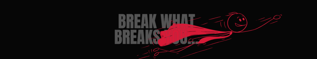 Break what breaks you footer